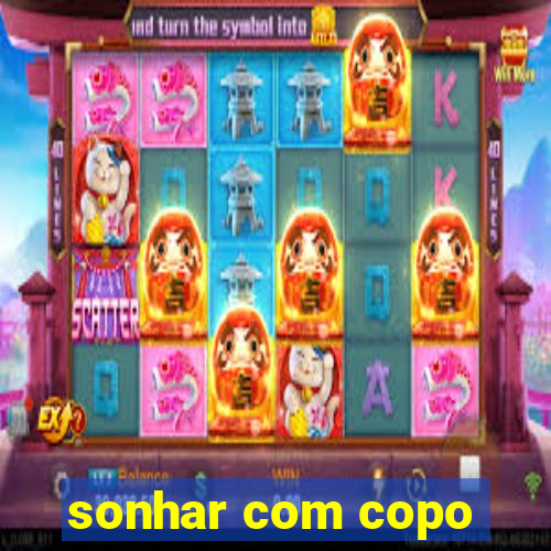 sonhar com copo